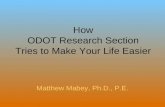 How ODOT Research Section Tries to Make Your Life Easier Matthew Mabey, Ph.D., P.E.
