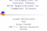 An Introduction to Control Theory With Applications to Computer Science Joseph Hellerstein And Sujay Parekh IBM T.J. Watson Research Center {hellers,sujay}@us.ibm.com.