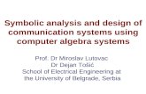 Symbolic analysis and design of communication systems using computer algebra systems Prof. Dr Miroslav Lutovac Dr Dejan Tošić School of Electrical Engineering.