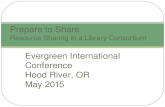 Evergreen International Conference Hood River, OR May 2015 Prepare to Share Resource Sharing in a Library Consortium.