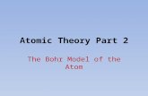 Atomic Theory Part 2 The Bohr Model of the Atom. Problems with Rutherford’s Model Two pieces of evidence could not be explained: 1.The Stability of the.