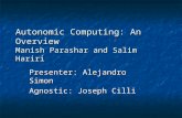 Autonomic Computing: An Overview Manish Parashar and Salim Hariri Presenter: Alejandro Simon Agnostic: Joseph Cilli.