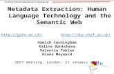 Metadata Extraction: Human Language Technology and the Semantic Web //gate.ac.uk/ //nlp.shef.ac.uk/ Hamish.