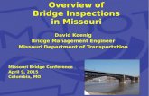 Overview of Bridge Inspections in Missouri David Koenig Bridge Management Engineer Missouri Department of Transportation Missouri Bridge Conference April.