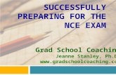 SUCCESSFULLY PREPARING FOR THE NCE EXAM Grad School Coaching Jeanne Stanley, Ph.D. .