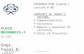 FLUID MECHANICS-I INTRODUCTION (Contd…) Lecture # 02 CONTENTS OF TODAY’S LECTURE:  Compressibility  Viscosity  Newton’s equation of viscosity  Units.