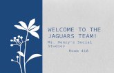 Mr. Henry’s Social Studies Room 418 WELCOME TO THE JAGUARS TEAM!
