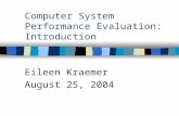 Computer System Performance Evaluation: Introduction Eileen Kraemer August 25, 2004.