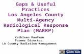 Gaps & Useful Practices Los Angeles County Multi-Agency Radiological Response Plan (MARRP) Kathleen Kaufman Former Director, LA County Radiation Management.