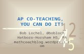 AP CO-TEACHING, YOU CAN DO IT! Bob Lochel, @bobloch Hatboro-Horsham HS, PA mathcoachblog.wordpress.com.
