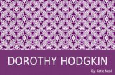 DOROTHY HODGKIN By: Katie Neal. EARLY LIFE o Dorothy Crowfoot Hodgkin was born on May 12, 1910, in Cairo, Egypt, to John and Grace Crowfoot. o Dorothy.