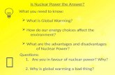 What you need to know:  What is Global Warming?  How do our energy choices affect the environment?  What are the advantages and disadvantages of Nuclear.