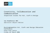 Creativity, Collaboration and Communication Inspection Issues for Art, Craft & Design Ian Middleton HMI Specialist Subject Adviser Buckinghamshire Art,