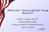 Slide -1 Medicare Prescription Drug Benefit Denise S. Stanley, Pharm.D. Atlanta Regional Office Centers for Medicare & Medicaid Services March 17, 2006.