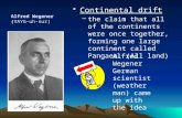 Alfred Wegener ( Alfred Wegener (VAYG-uh-nur) Continental drift –the claim that all of the continents were once together, forming one large continent called.