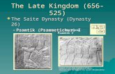 The Late Kingdom (656-525)  The Saite Dynasty (Dynasty 26) –Psamtik (Psammetichus) I (664-610) Example of art from Psamtik’s reign (Mourners from the.