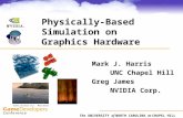 The UNIVERSITY of NORTH CAROLINA at CHAPEL HILL Physically-Based Simulation on Graphics Hardware Mark J. Harris UNC Chapel Hill Greg James NVIDIA Corp.