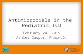 Antimicrobials in the Pediatric ICU February 24, 2015 Ashley Casper, Pharm.D.