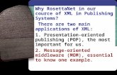 Why RosettaNet in our cource of XML in Publishing Systems? There are two main applications of XML: 1. Presentation-oriented publishing (POP), the most.