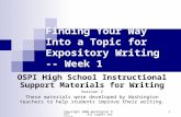 Copyright 2006 Washington OSPI. All rights reserved. 1 Finding Your Way Into a Topic for Expository Writing -- Week 1 OSPI High School Instructional Support.
