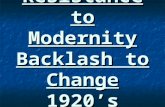 Resistance to Modernity Backlash to Change 1920’s.