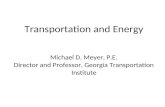 Transportation and Energy Michael D. Meyer, P.E. Director and Professor, Georgia Transportation Institute.