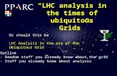 Or should this be LHC Analysis in the era of the Ubiquitous Grid “LHC analysis in the times of ubiquitous Grids” Outline - Random stuff you already know.