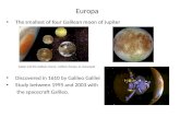 Europa The smallest of four Galilean moon of Jupiter Discovered in 1610 by Galileo Galilei Study between 1995 and 2003 with the spacecraft Galileo. Jupiter.