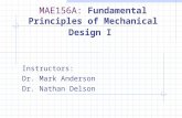 MAE156A: Fundamental Principles of Mechanical Design I Instructors: Dr. Mark Anderson Dr. Nathan Delson.