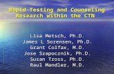 Rapid Testing and Counseling Research within the CTN Lisa Metsch, Ph.D. James L Sorensen, Ph.D. Grant Colfax, M.D. Jose Szapocznik, Ph.D. Susan Tross,