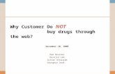 Why Customer Do NOT buy drugs through the web? December 10, 2008 Rob Brockel Huckjin Lee Sultan Alkauzam Seunghun Seok.