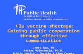 Flu vaccine shortage: Flu vaccine shortage: Gaining public cooperation through effective communication James Apa, BS Matias Valenzuela, Ph.D. Public Health.