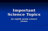 Important Science Topics An eighth grade science review.