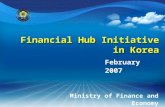 February 2007 Ministry of Finance and Economy Financial Hub Initiative in Korea.