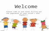 Welcome Please come in and start filling out the paperwork at your child’s seat. Thanks!!!