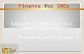 Sources of Finance for Small Business “Alternative Finance” Finance for SMEs Finance for SMEs.