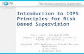 Introduction to IOPS Principles for Risk Based Supervision Ross Jones – President IOPS Deputy Chairman, Australian Prudential Regulation Authority Regional.