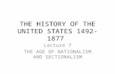 THE HISTORY OF THE UNITED STATES 1492-1877 Lecture 7 THE AGE OF NATIONALISM AND SECTIONALISM.