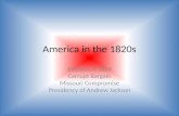 America in the 1820s Election of 1824 Corrupt Bargain Missouri Compromise Presidency of Andrew Jackson.