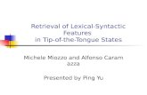 Retrieval of Lexical-Syntactic Features in Tip-of-the-Tongue States Michele Miozzo and Alfonso Caramazza Presented by Ping Yu.