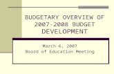 BUDGETARY OVERVIEW OF 2007-2008 BUDGET DEVELOPMENT March 6, 2007 Board of Education Meeting.