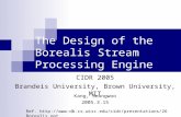 The Design of the Borealis Stream Processing Engine CIDR 2005 Brandeis University, Brown University, MIT Kang, Seungwoo 2005.3.15 Ref. .