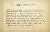 To consider... "Effective Early Learning–Kindergarten team members are themselves reflective learners who have a passion for the success of the learners.