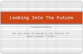 Futurecasting Do you need to predict the future of your career field? Looking Into The Future.