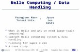 HEP GRID Workshop @ CHEP, KNU 11/9/2002 Youngjoon Kwon (Yonsei Univ.) 1 Belle Computing / Data Handling  What is Belle and why we need large-scale computing?