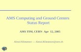 AMS TIM, CERN Apr 12, 2005 AMS Computing and Ground Centers Status Report Alexei Klimentov — Alexei.Klimentov@cern.ch.