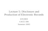 Lecture 5: Disclosure and Production of Electronic Records 6/9/2003 CSCE 590 Summer 2003.