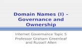 Domain Names (I) – Governance and Ownership Internet Governance Topic 5 Professor Graham Greenleaf and Russell Allen.