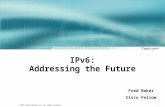 1 © 2001, Cisco Systems, Inc. All rights reserved. IPv6: Addressing the Future Fred Baker Cisco Fellow.