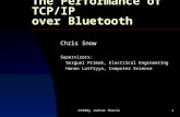 CS380y Junior Thesis1 The Performance of TCP/IP over Bluetooth Chris Snow Supervisors: Serguei Primak, Electrical Engineering Hanan Lutfiyya, Computer.